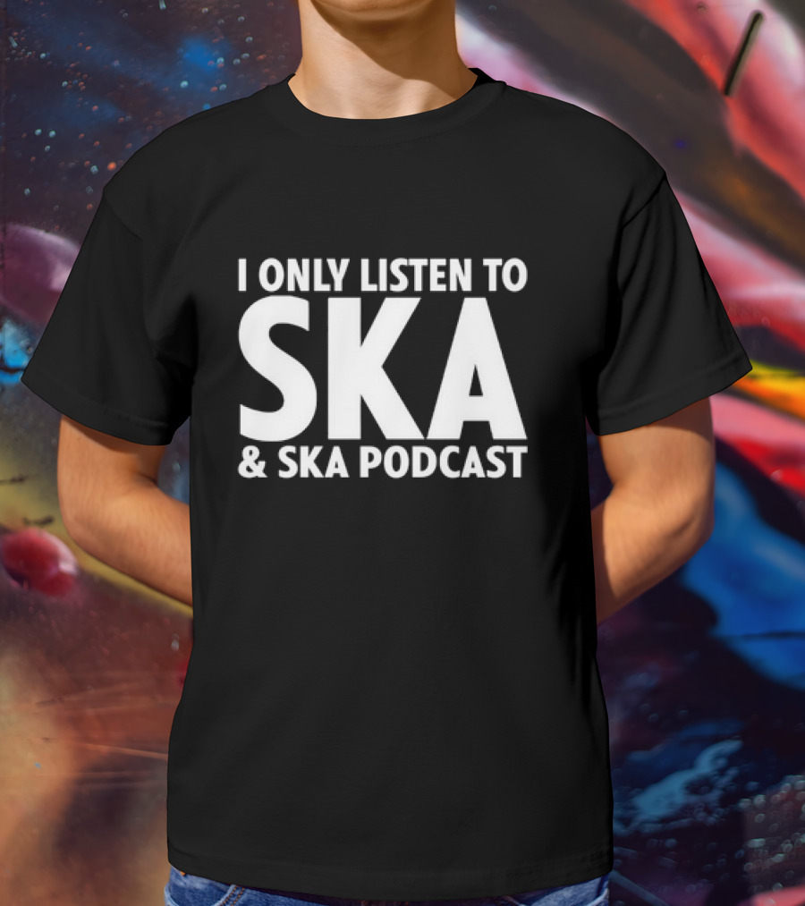 I Only Listen To SKA And SKA Podcast T-Shirt