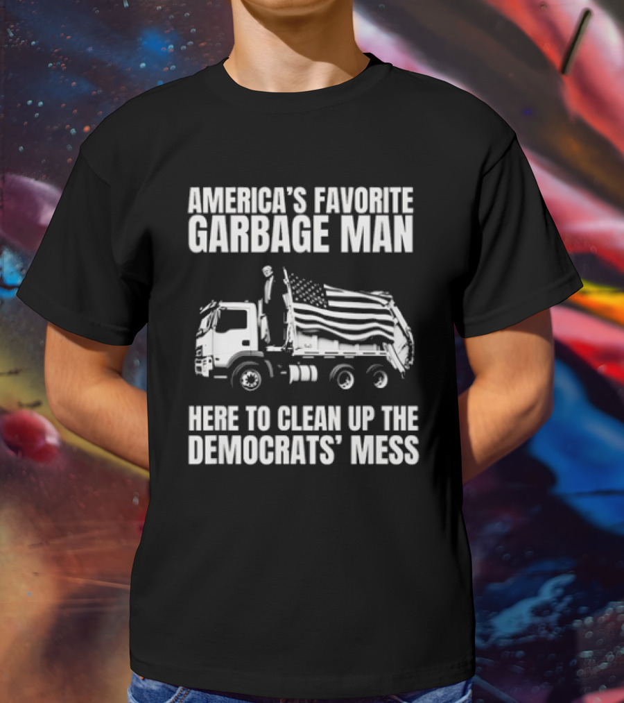 America's Favorite Garbage Man Here To Clean Up The Democrats' Mess T-Shirt