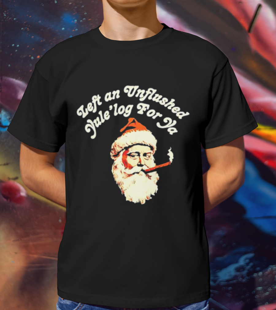 Left An Unflushed Yule’log For Ya Santa Smoking Retro T-Shirt