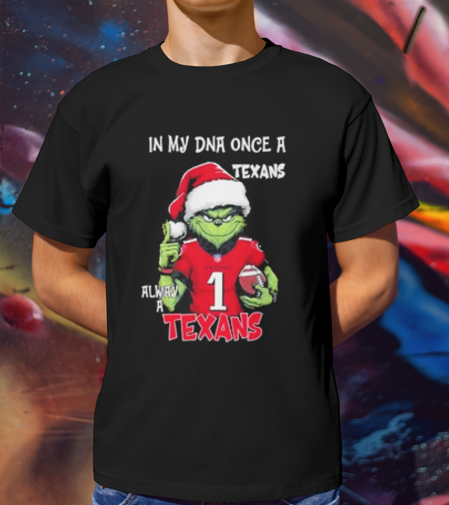 Grinch In My DNA Once A Texans Always A Texans Christmas T-Shirt