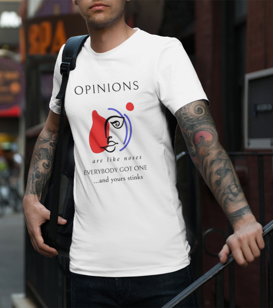 OPINIONS Are Like Noses Everybody Got One And Yours Stinks Face T-Shirt