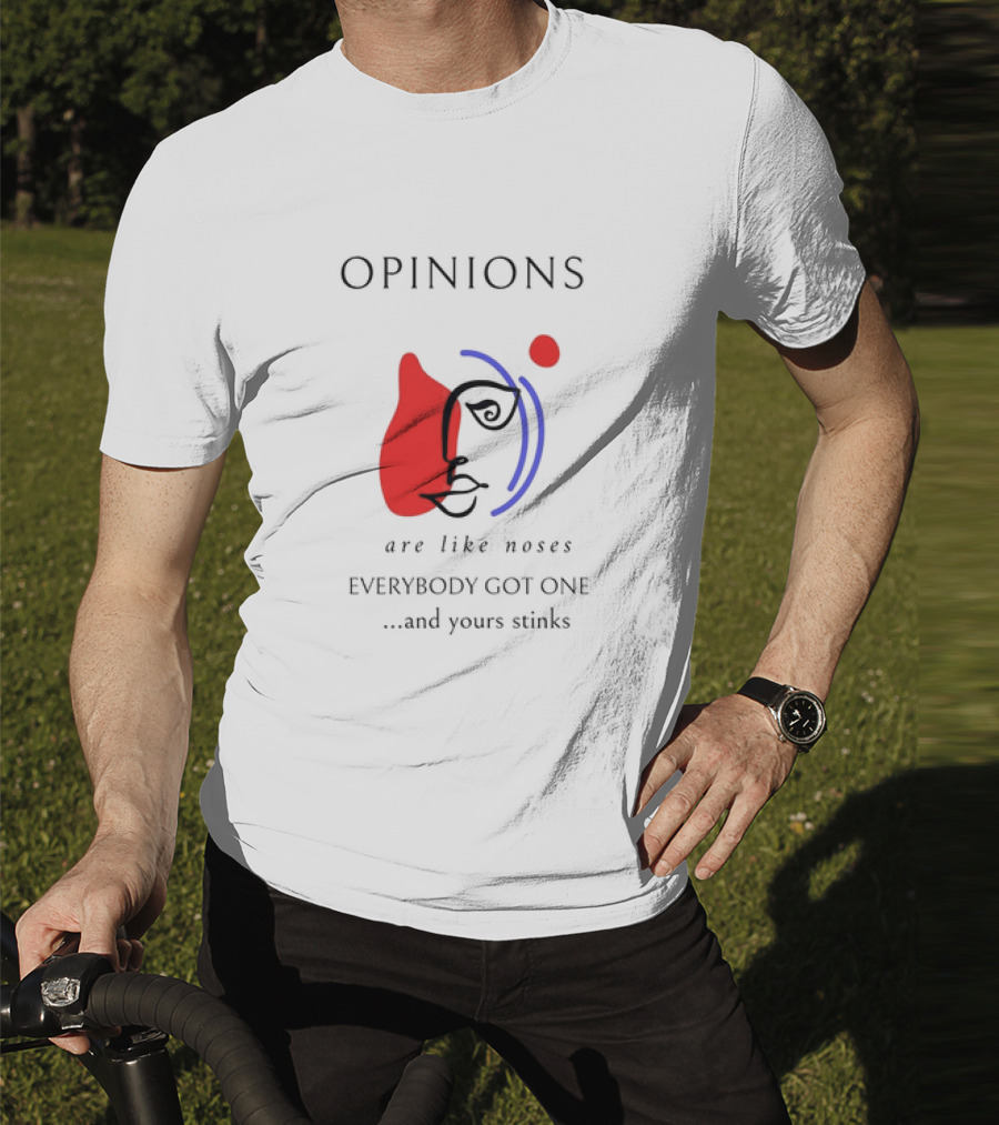 OPINIONS Are Like Noses Everybody Got One And Yours Stinks Face T-Shirt
