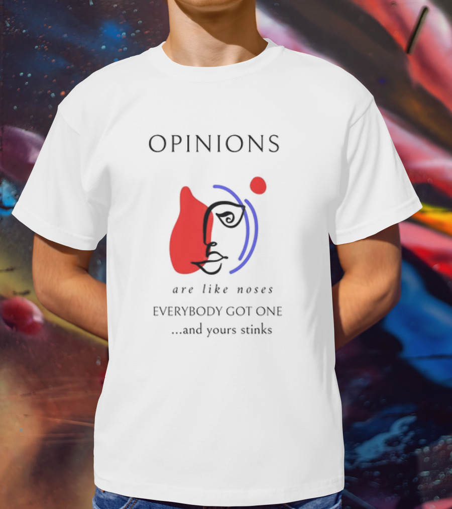 OPINIONS Are Like Noses Everybody Got One And Yours Stinks Face T-Shirt
