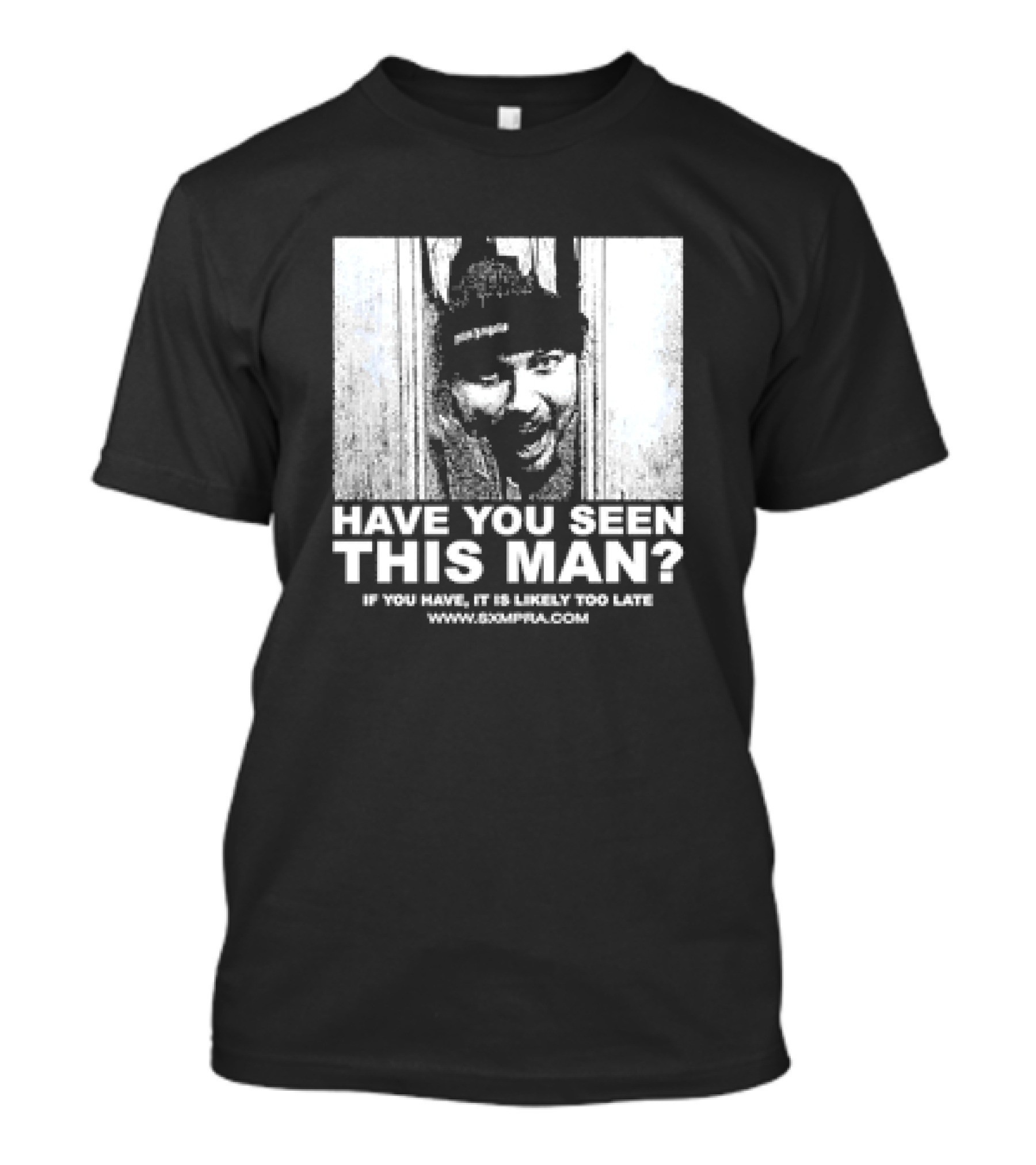 Have You Seen This Man If You Have It Is Likely Too Late Www.8xmperia.com T-Shirt