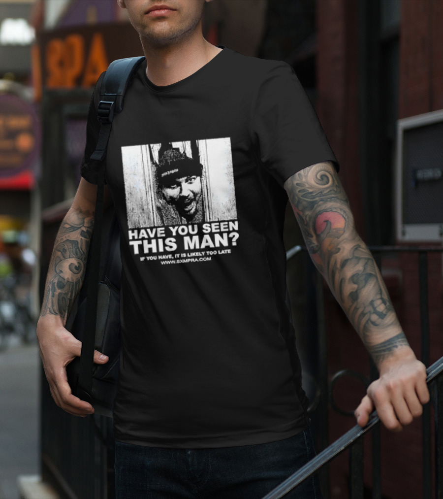 Have You Seen This Man If You Have It Is Likely Too Late Www.8xmperia.com T-Shirt