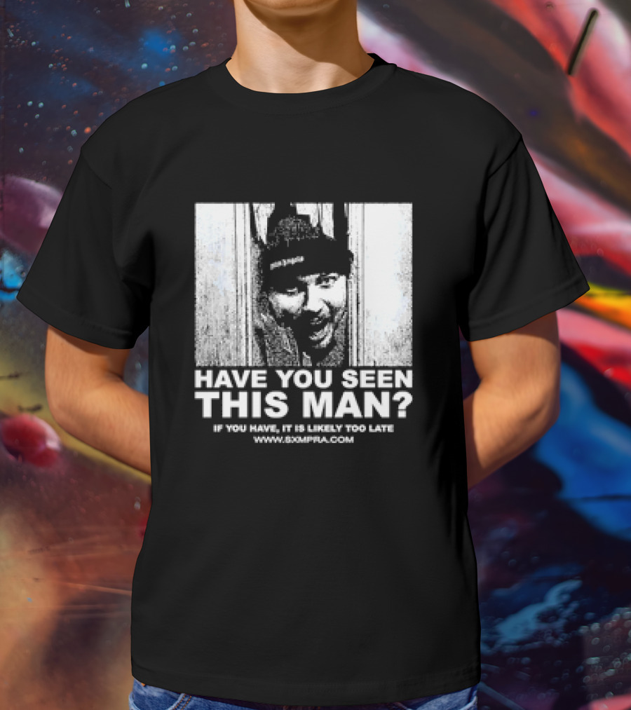 Have You Seen This Man If You Have It Is Likely Too Late Www.8xmperia.com T-Shirt