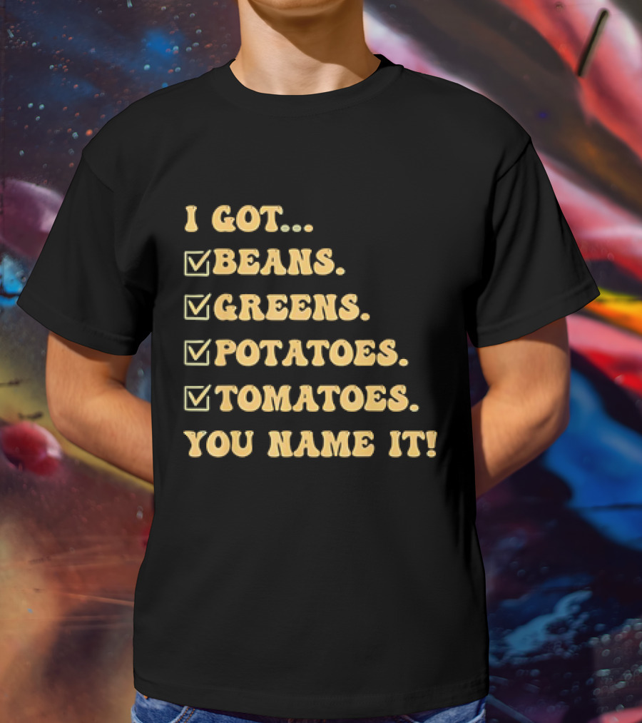 I Got Beans Greens Potatoes Tomatoes You Name It Checkboxes T-Shirt