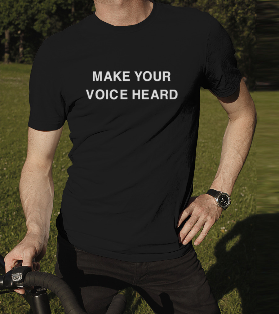 MAKE YOUR VOICE HEARD T-Shirt