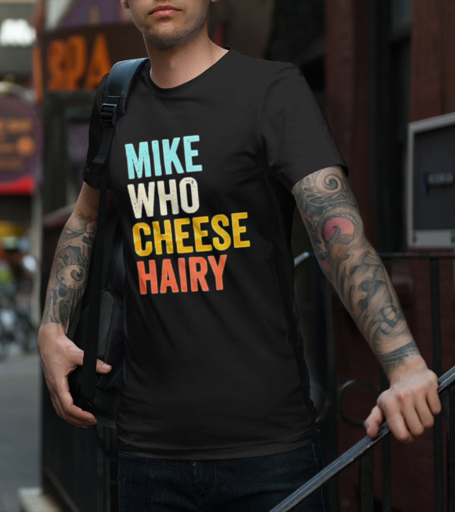 Mike Who Cheese Hairy Shirt Funny Prank Phrase T-Shirt