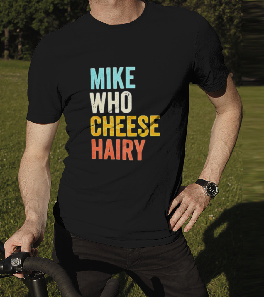 Mike Who Cheese Hairy Shirt Funny Prank Phrase T-Shirt