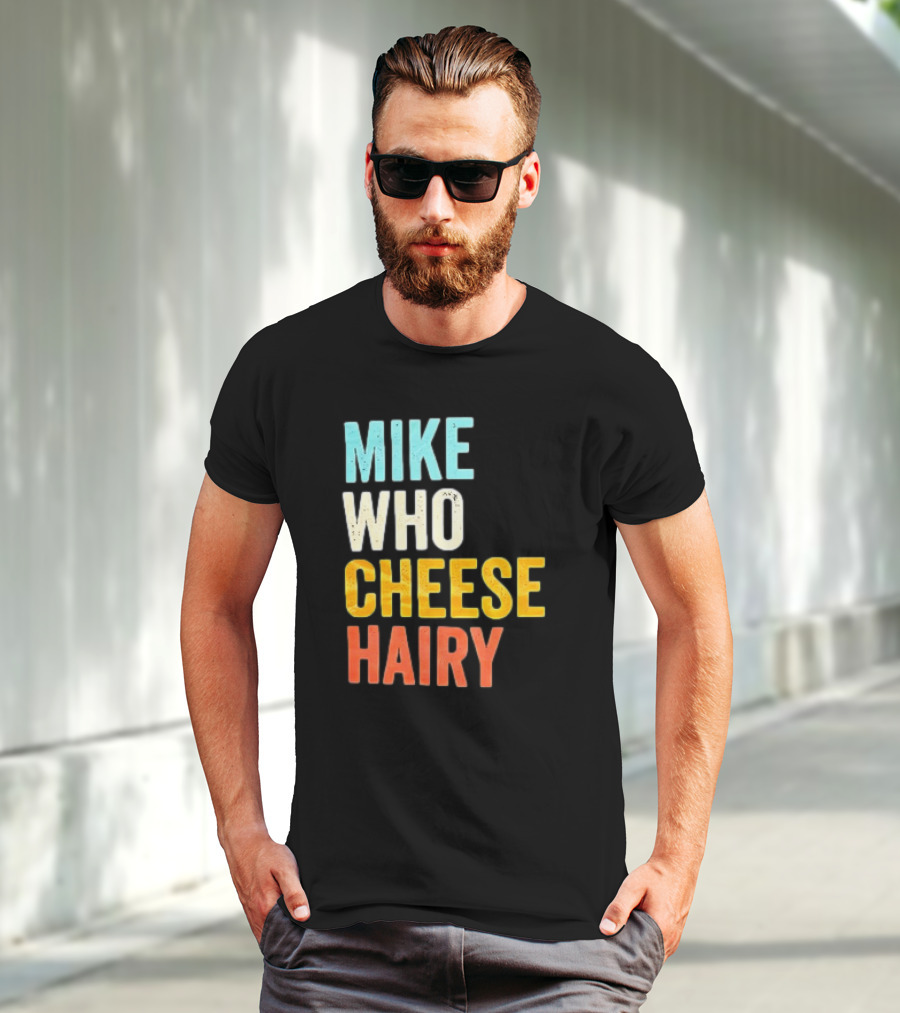 Mike Who Cheese Hairy Shirt Funny Prank Phrase T-Shirt