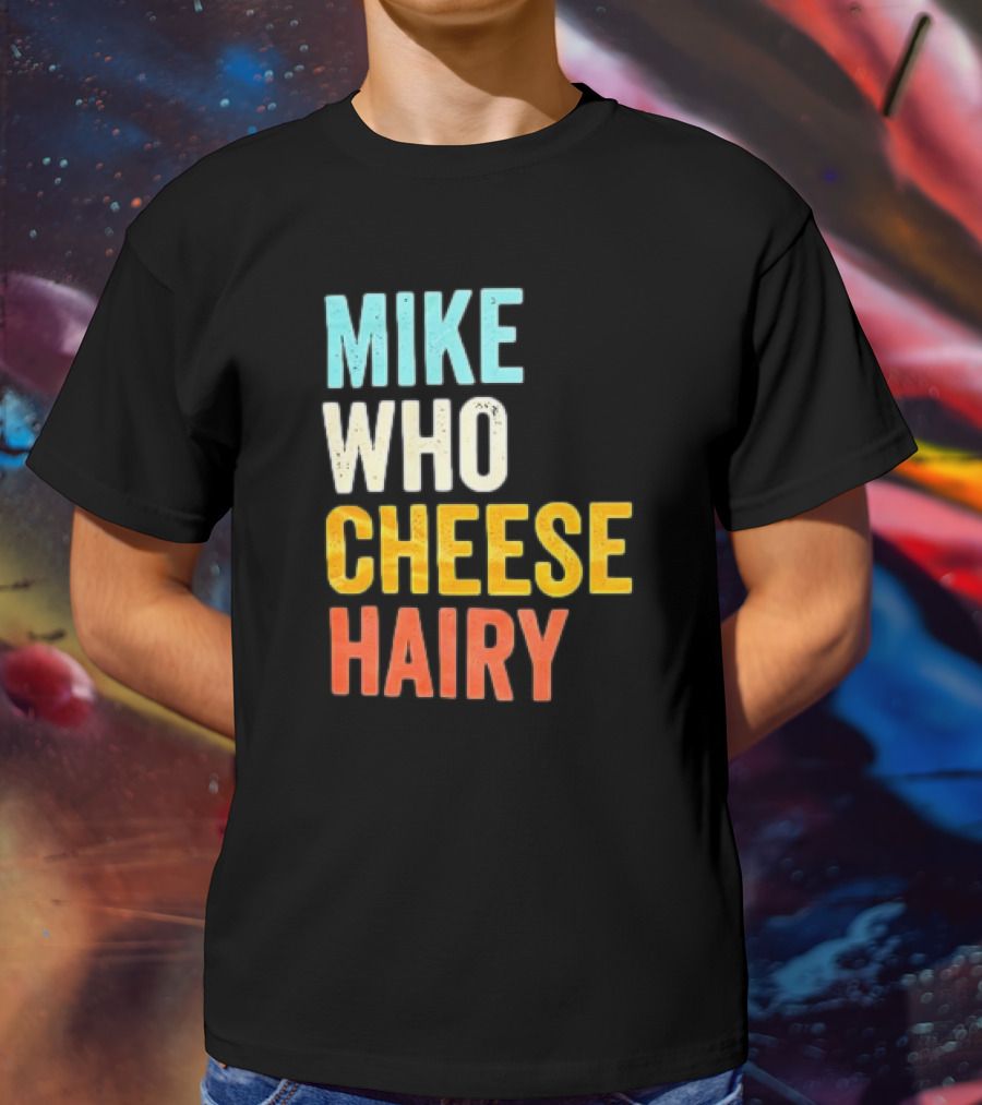 Mike Who Cheese Hairy Shirt Funny Prank Phrase T-Shirt