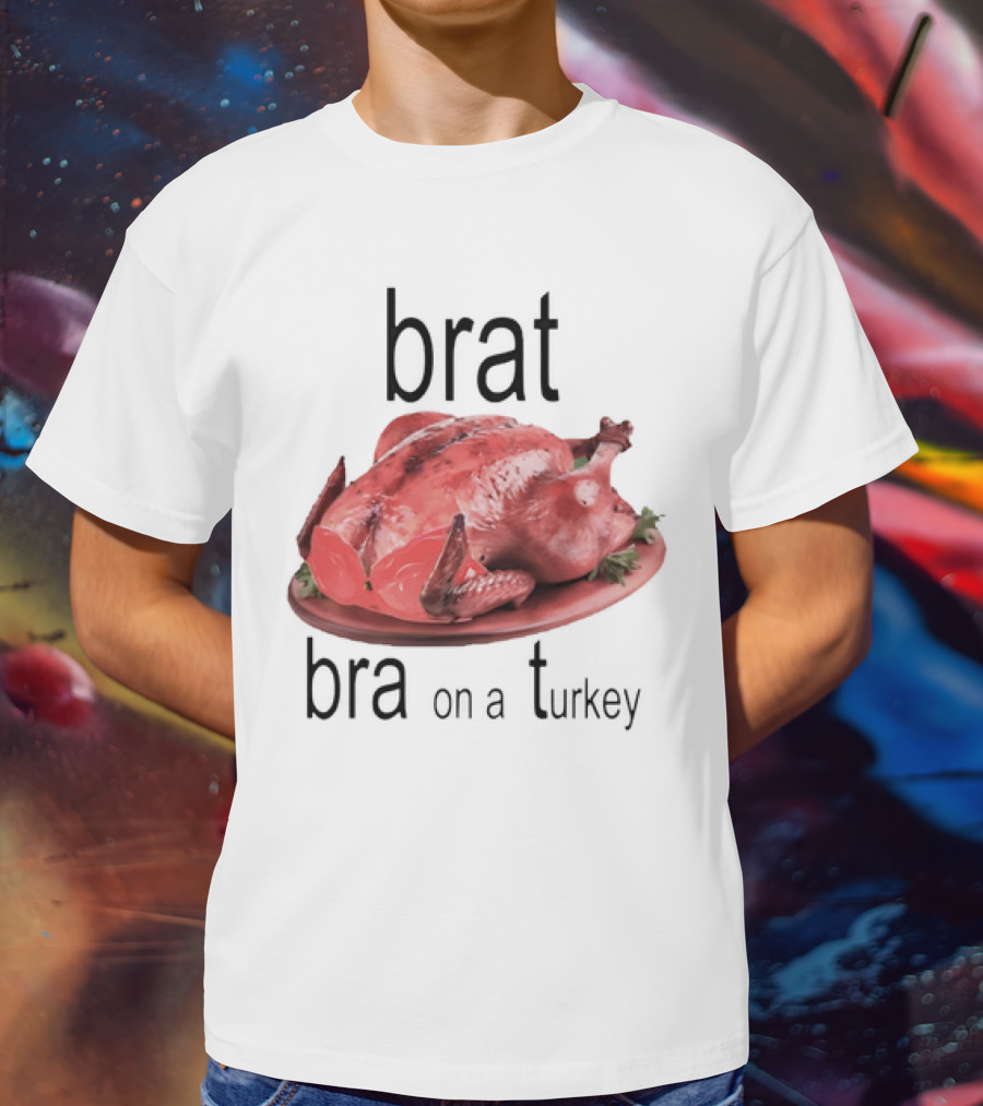 Brat Bra On A Turkey T-Shirt