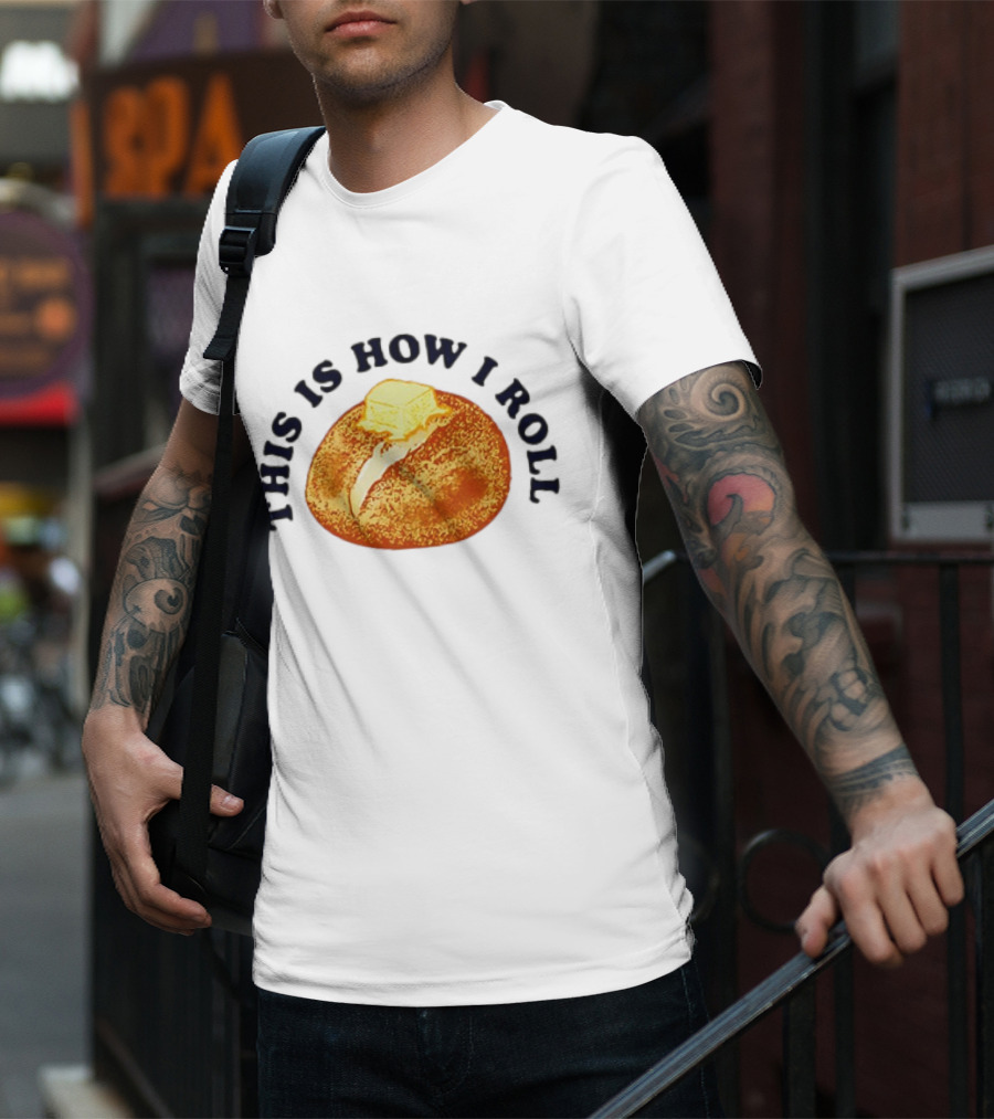 THIS IS HOW I ROLL Bread Butter T-Shirt