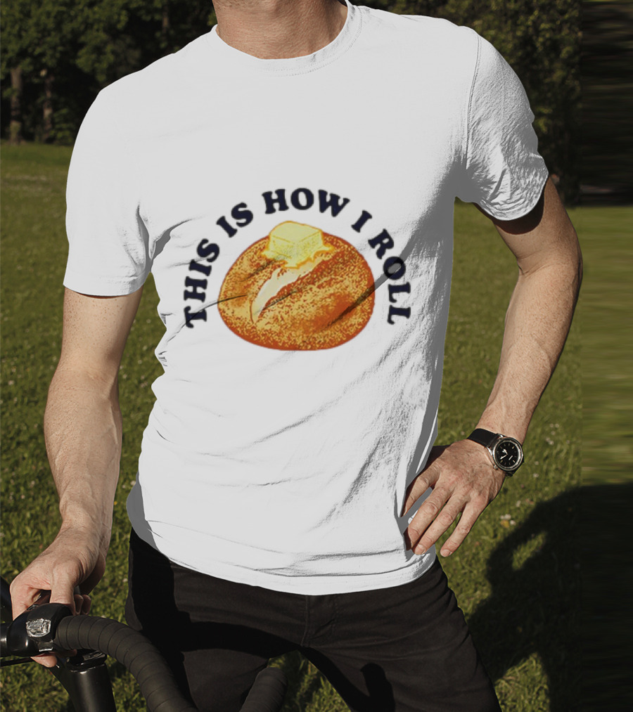 THIS IS HOW I ROLL Bread Butter T-Shirt