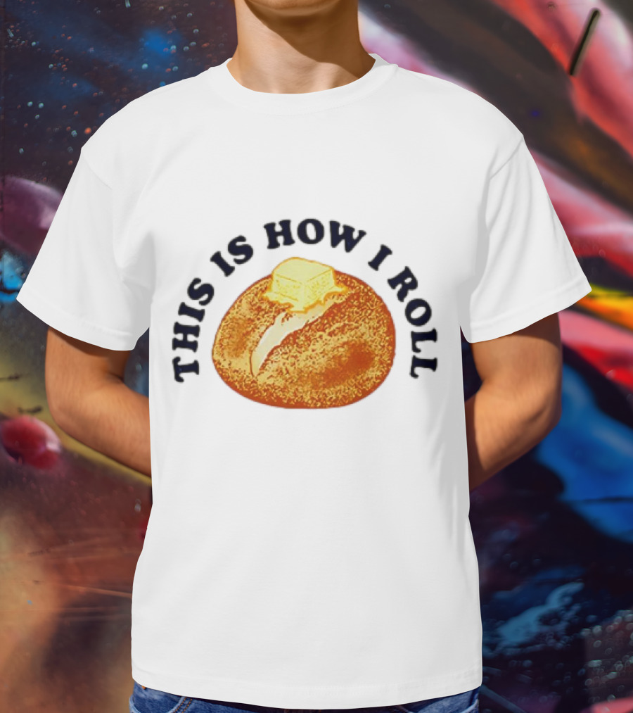 THIS IS HOW I ROLL Bread Butter T-Shirt