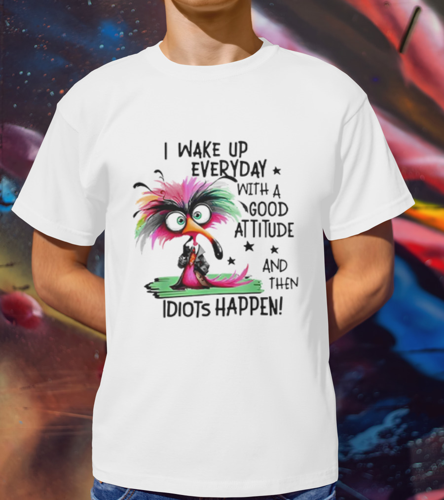 I Wake Up Everyday With A Good Attitude And Then Idiots Happen Colorful Angry Bird T-Shirt