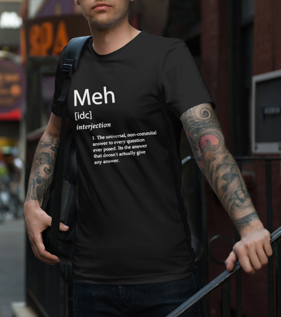 Meh IDC Interjection The Universal Non-Committal Answer T-Shirt