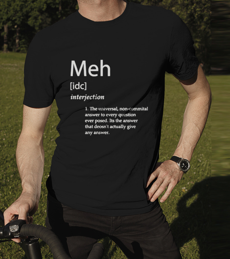 Meh IDC Interjection The Universal Non-Committal Answer T-Shirt