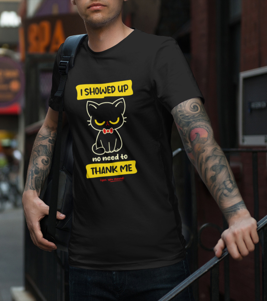 I Showed Up No Need To Thank Me Yes You Should Cat With Bow Tie T-Shirt