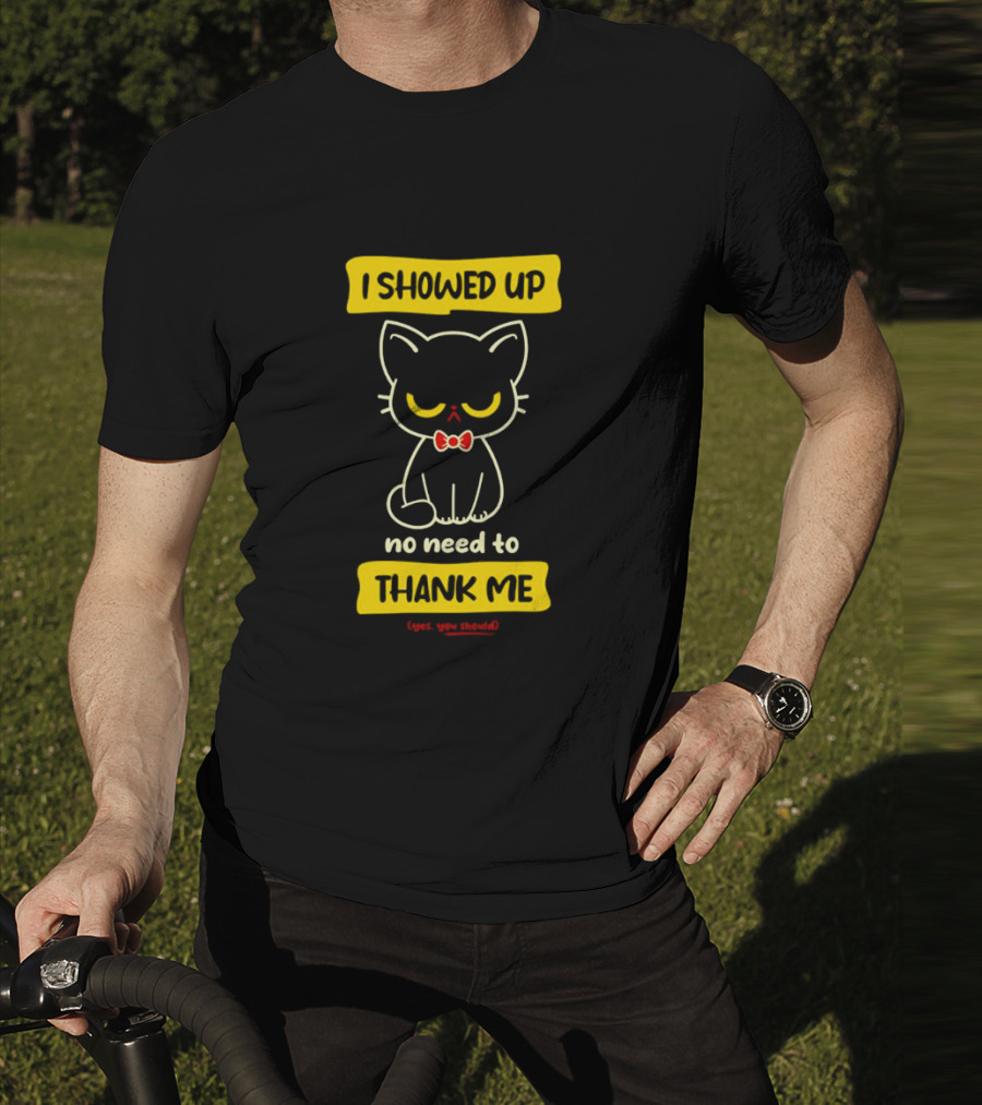 I Showed Up No Need To Thank Me Yes You Should Cat With Bow Tie T-Shirt