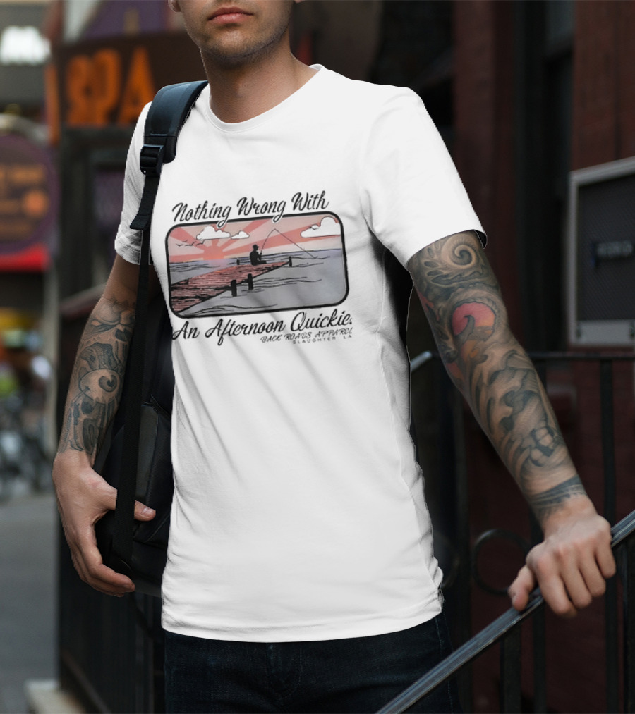 Nothing Wrong With An Afternoon Quickie Back Roads Apparel Slaughter LA T-Shirt
