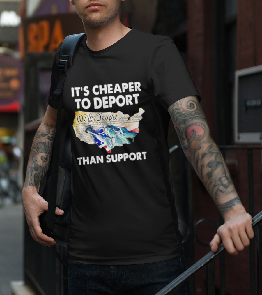 Statue Of Liberty We The People Cheaper To Deport Than Support T-Shirt