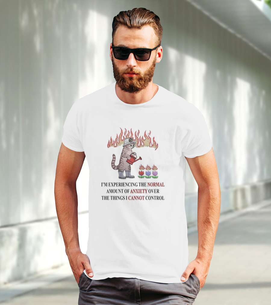 I'm Experiencing The Normal Amount Of Anxiety Over The Things I Cannot Control Cat With Fire Hat Watering Flowers T-Shirt
