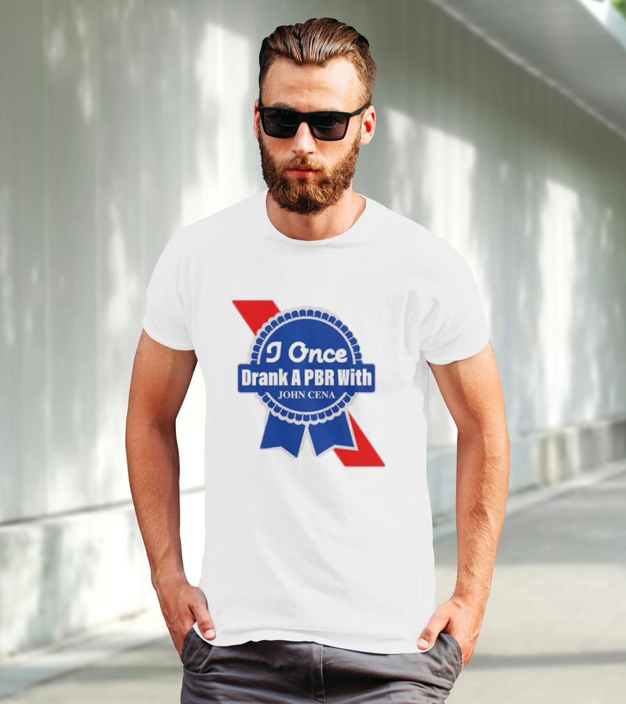 I Once Drank A PBR With John Cena Ribbon Badge T-Shirt
