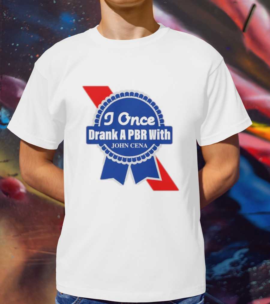 I Once Drank A PBR With John Cena Ribbon Badge T-Shirt