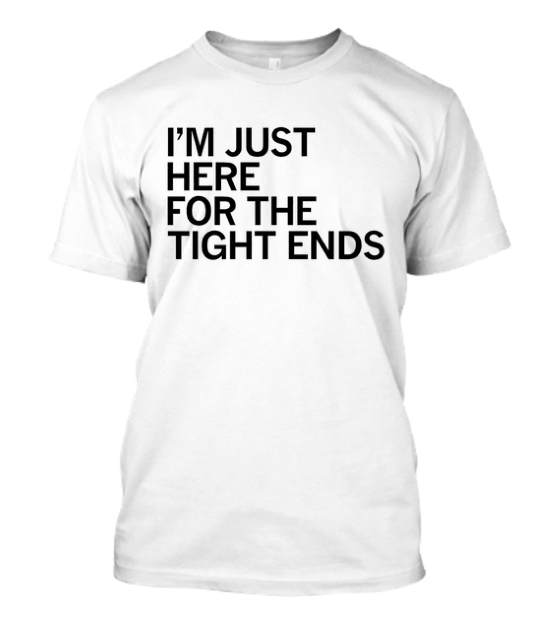 I’m Just Here For The Tight Ends Football Fan T-Shirt