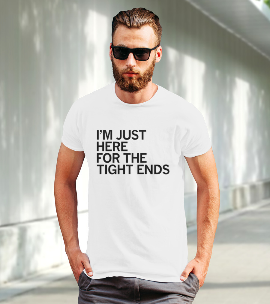 I’m Just Here For The Tight Ends Football Fan T-Shirt