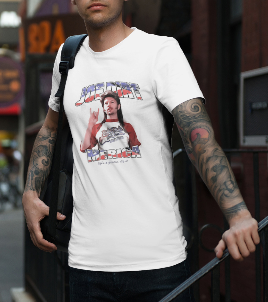 Joe Dirt Merica Rock N Roll Forever Life’s A Garden Dig It T-Shirt