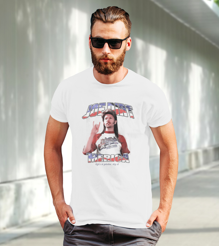 Joe Dirt Merica Rock N Roll Forever Life’s A Garden Dig It T-Shirt
