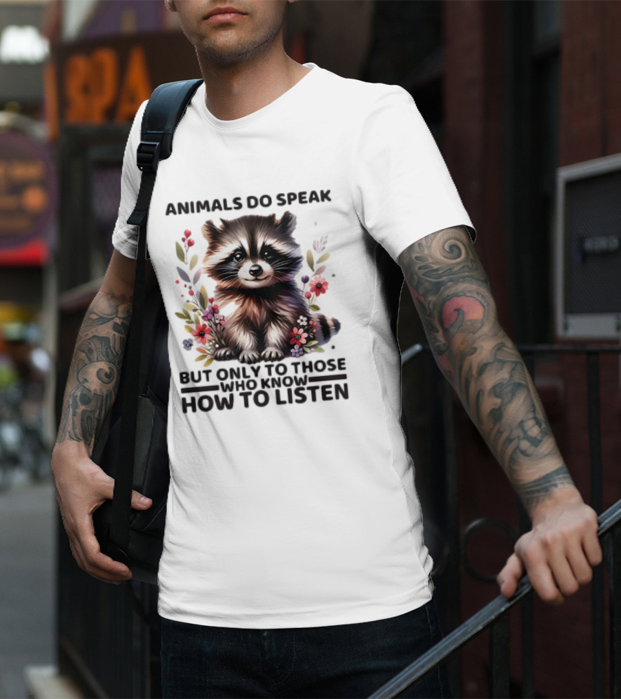 Animals Do Speak Raccoon Surrounded By Flowers But Only To Those Who Know How To Listen T-Shirt