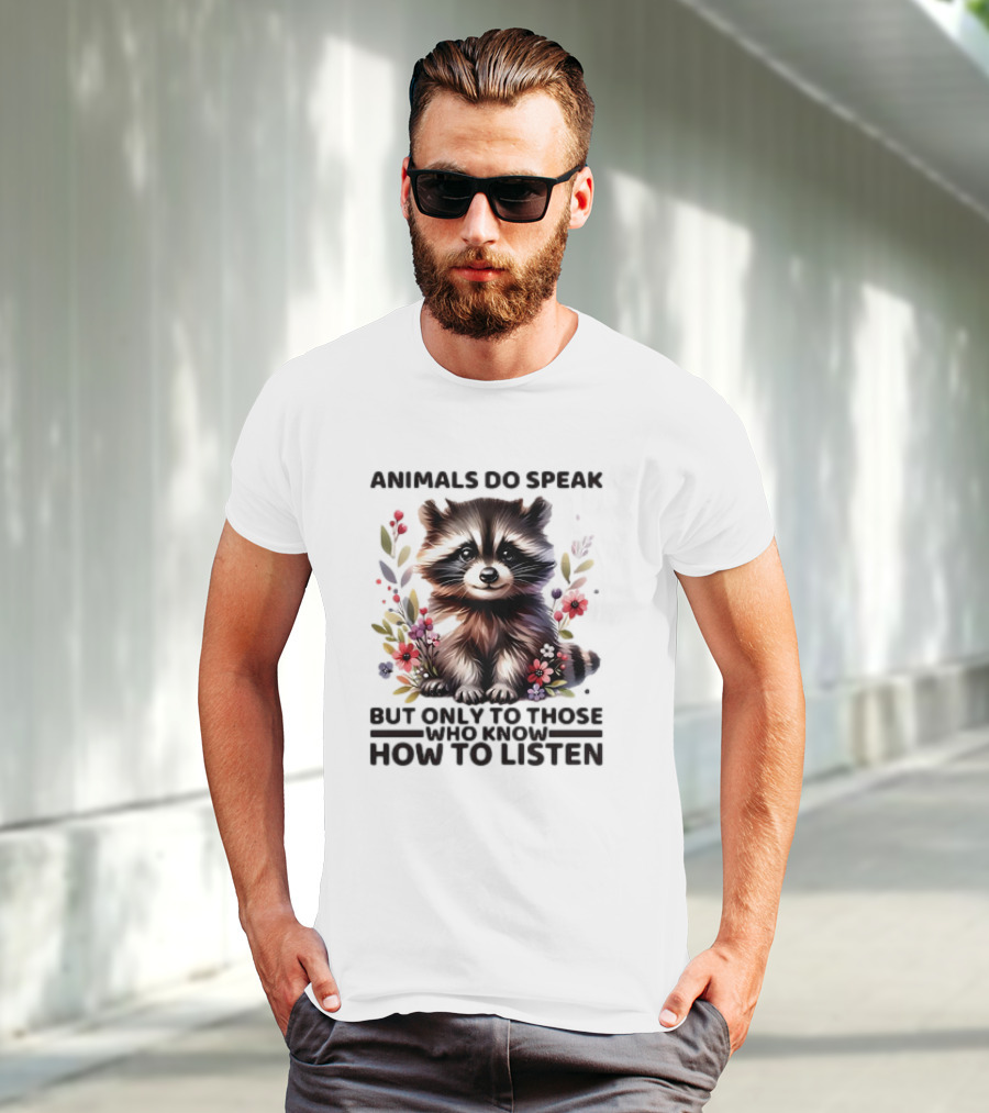 Animals Do Speak Raccoon Surrounded By Flowers But Only To Those Who Know How To Listen T-Shirt