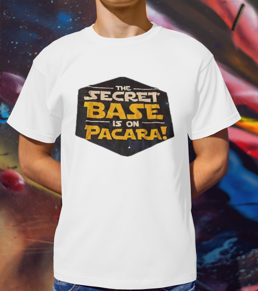 THE SECRET BASE IS ON PACARA T-Shirt