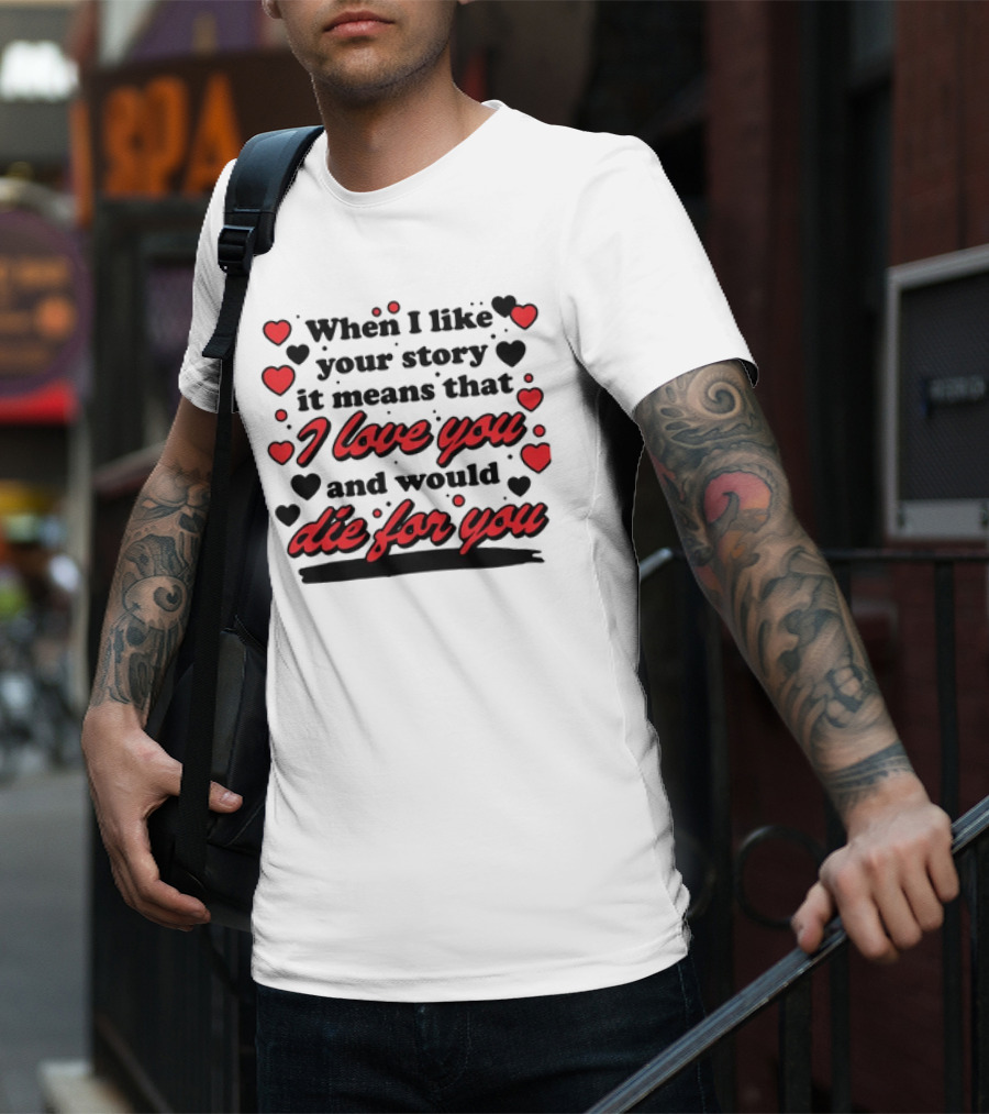 When I Like Your Story It Means That I Love You And Would Die For You Hearts T-Shirt