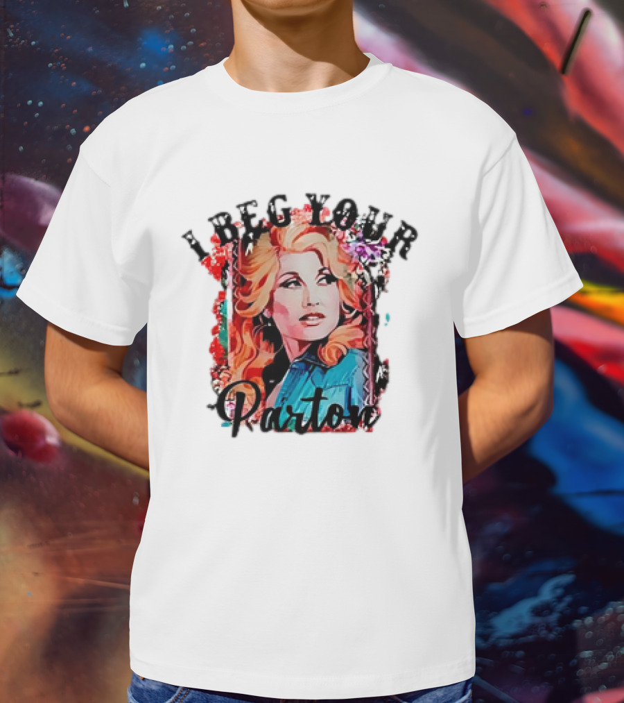 I Beg Your Dolly Parton T-Shirt