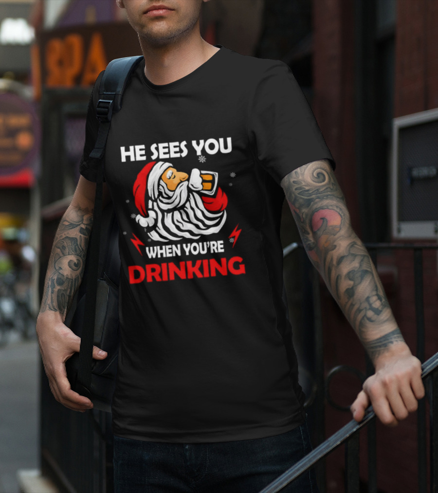 He Sees You When You're Drinking Santa Christmas T-Shirt