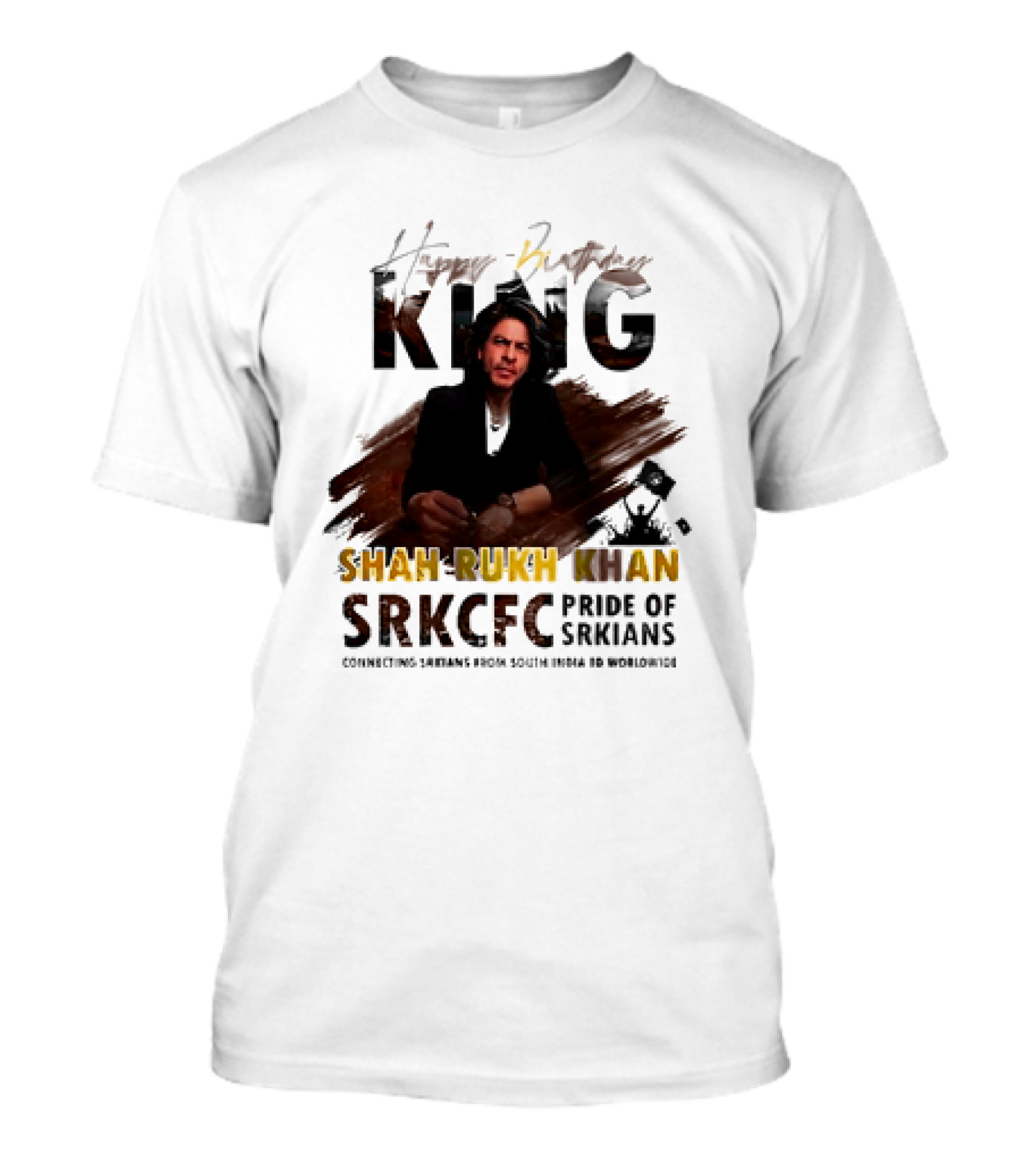 Happy Birthday King Shah Rukh Khan SRKCFC Pride Of SRKians Connecting Sarians From South India BD Worldwide T-Shirt