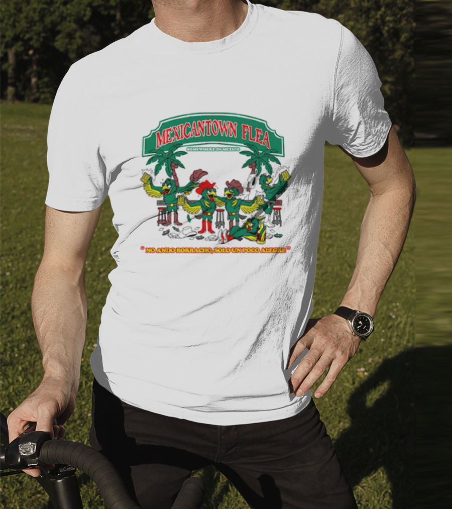 MEXICANTOWN FLEA Somewhere In Mexico No Ando Borracho Solo Un Poco Alegre T-Shirt