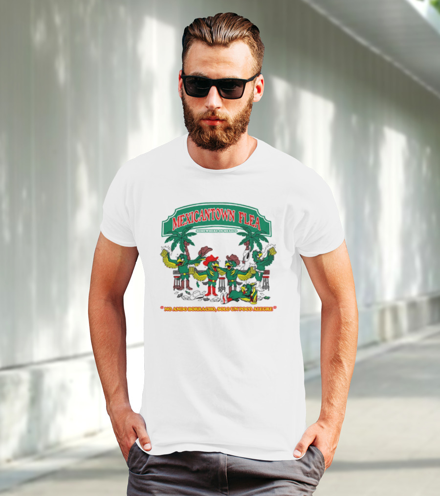 MEXICANTOWN FLEA Somewhere In Mexico No Ando Borracho Solo Un Poco Alegre T-Shirt