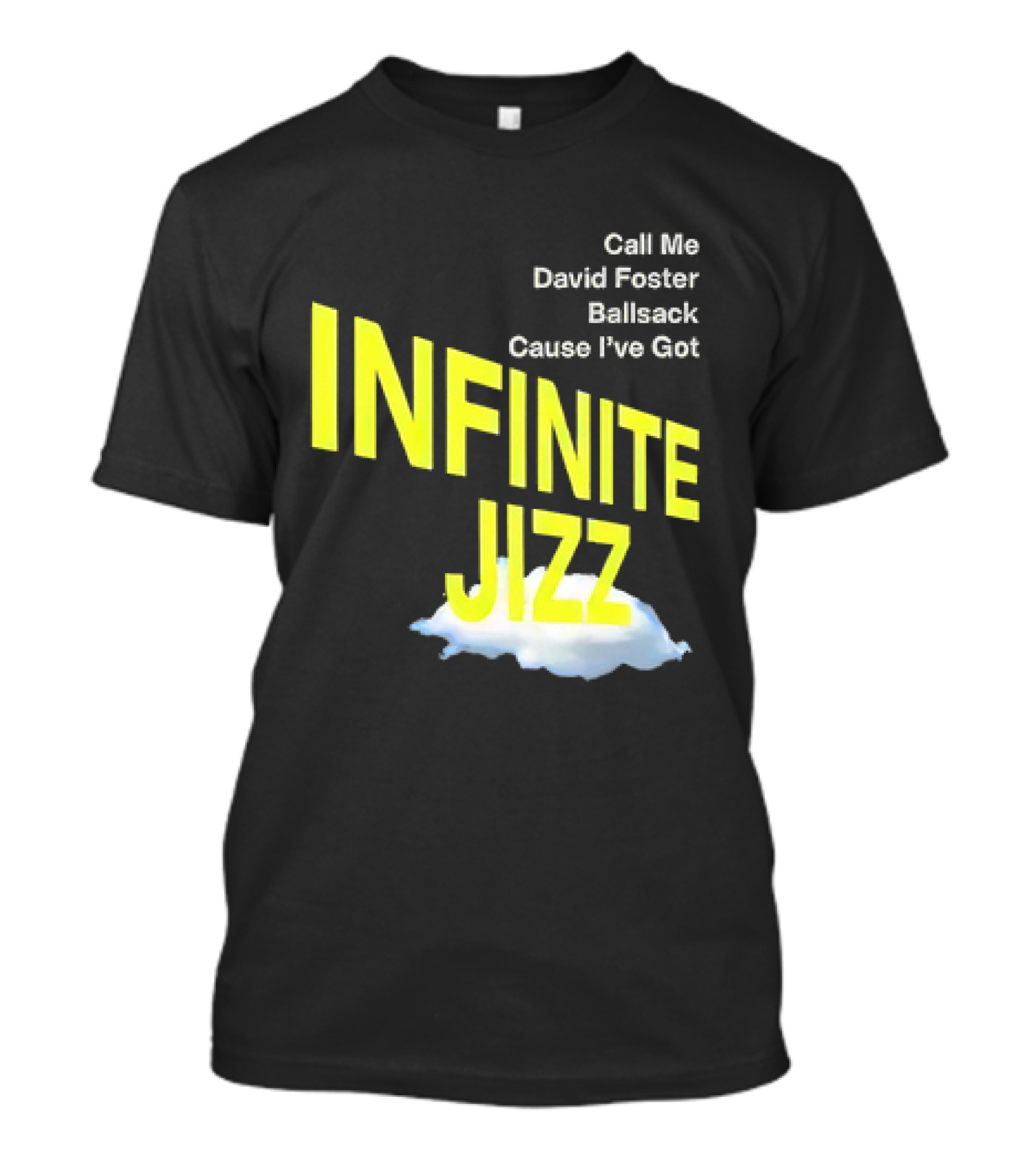 Call Me David Foster Ballsack Cause I've Got Infinite Jizz T-Shirt