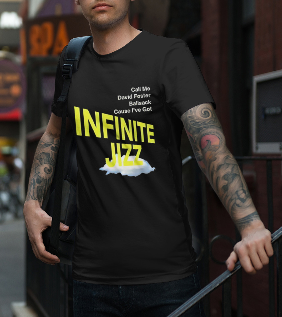 Call Me David Foster Ballsack Cause I've Got Infinite Jizz T-Shirt
