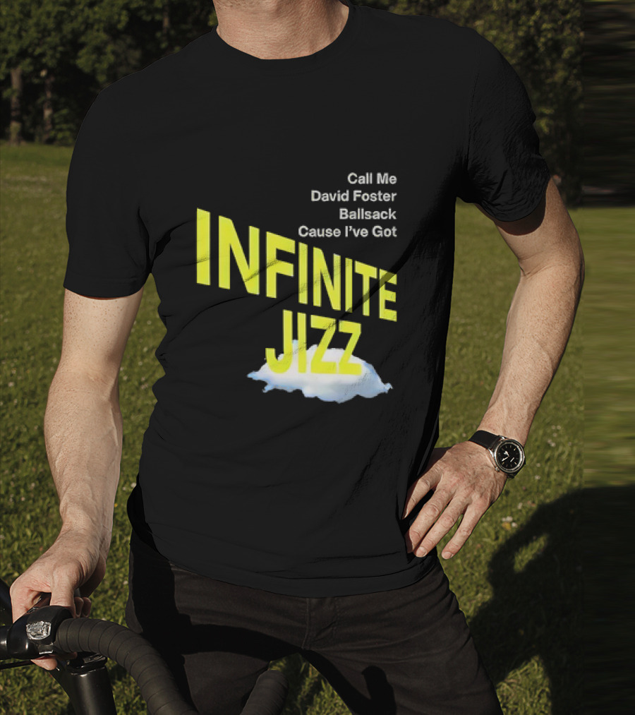 Call Me David Foster Ballsack Cause I've Got Infinite Jizz T-Shirt