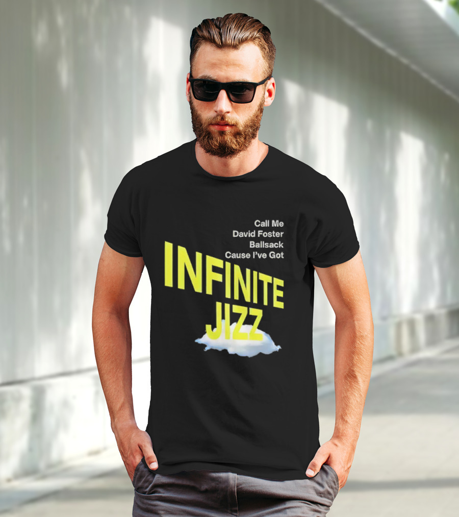 Call Me David Foster Ballsack Cause I've Got Infinite Jizz T-Shirt
