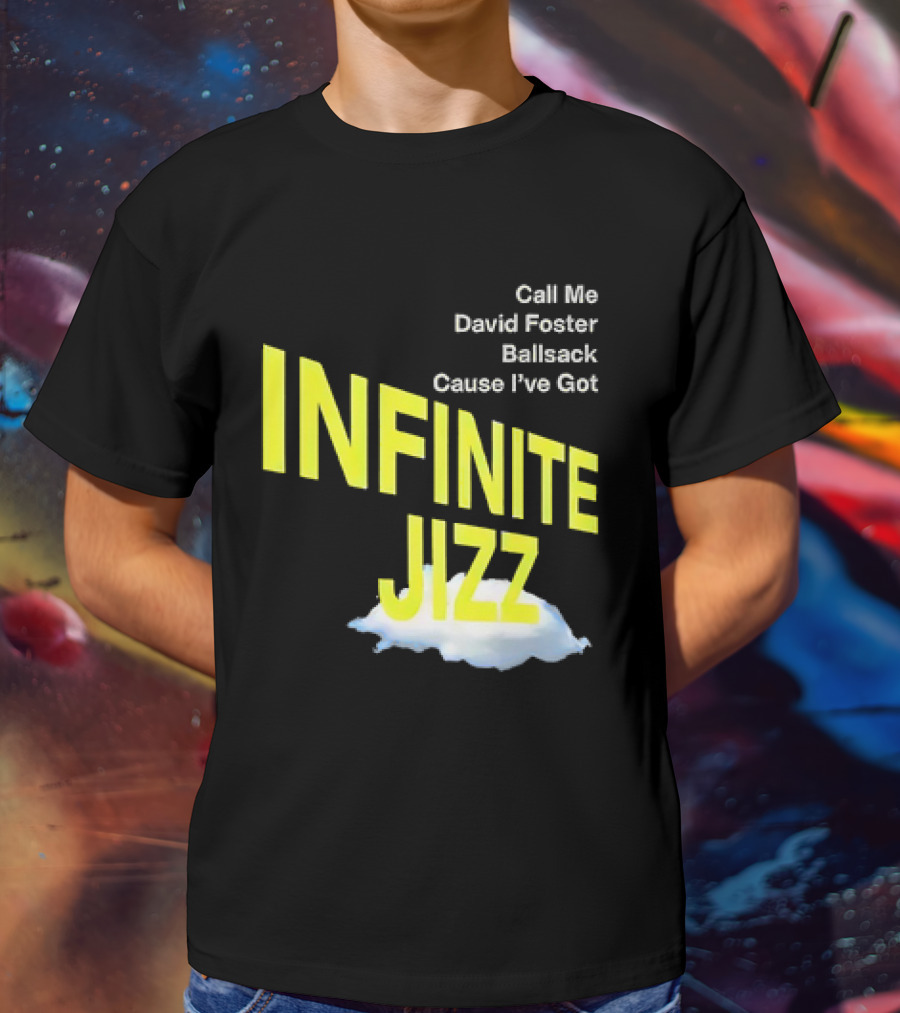 Call Me David Foster Ballsack Cause I've Got Infinite Jizz T-Shirt