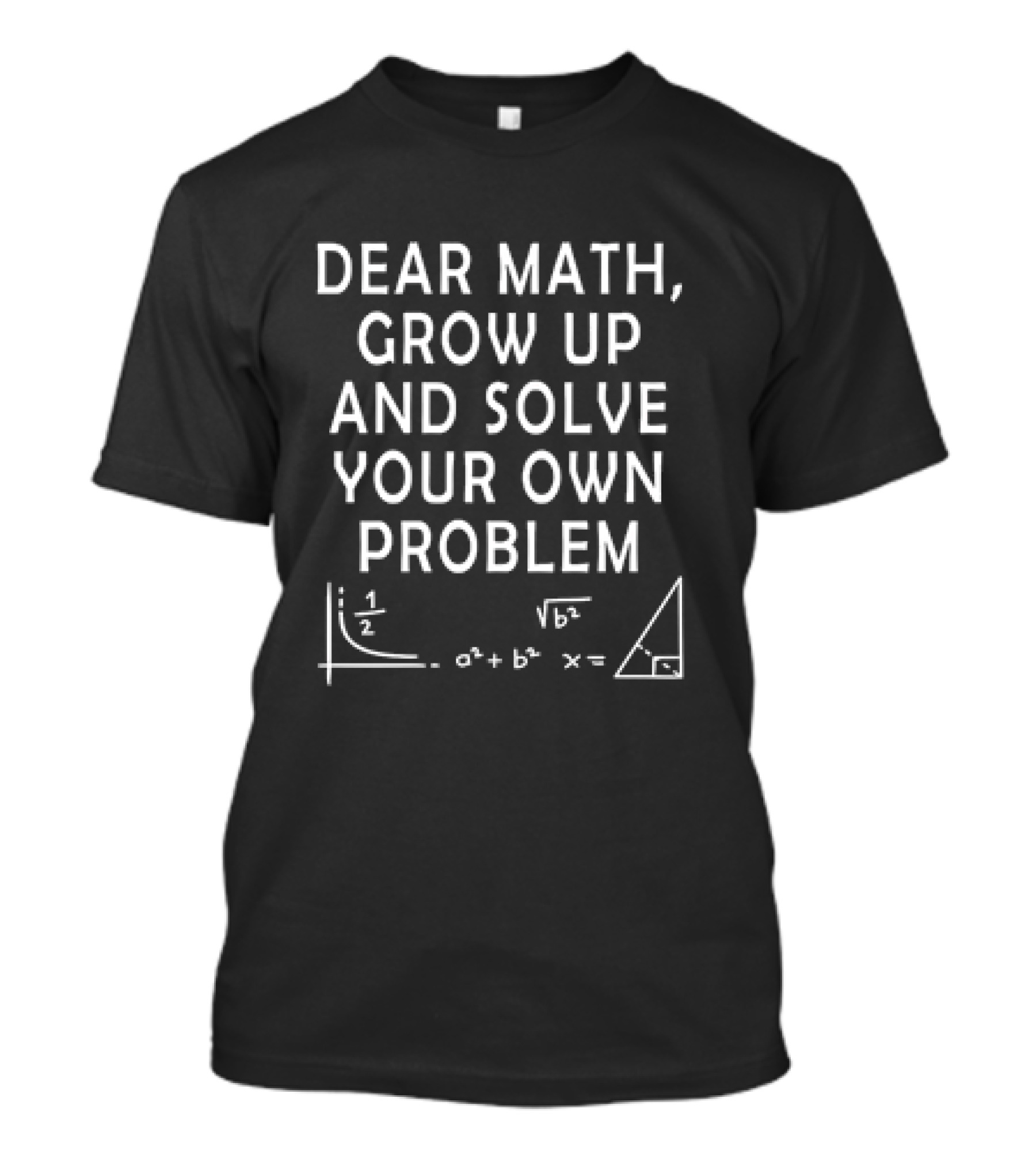 Dear Math Grow Up And Solve Your Own Problem Equation Triangle T-Shirt