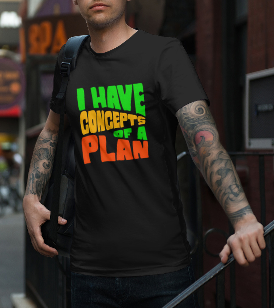 I Have Concepts Of A Plan T-Shirt